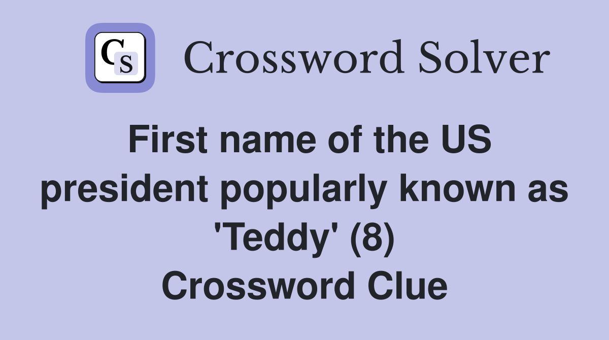 First name of the US president popularly known as 'Teddy' (8) Crossword Clue