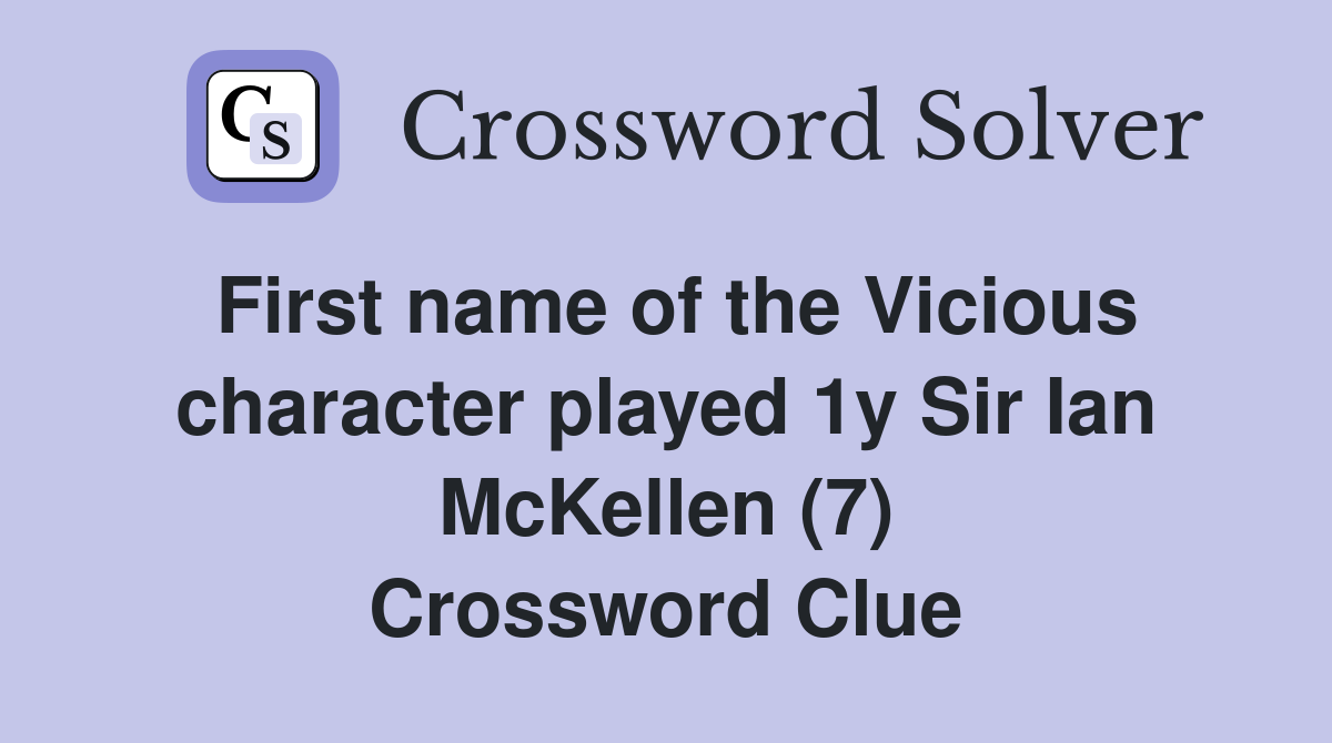 First name of the Vicious character played 1y Sir Ian McKellen (7) Crossword Clue