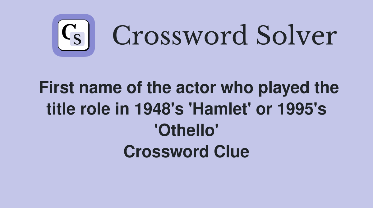 First name of the actor who played the title role in 1948's 'Hamlet' or 1995's 'Othello' Crossword Clue