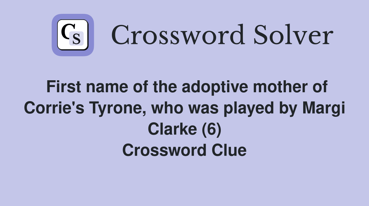 First name of the adoptive mother of Corrie's Tyrone, who was played by Margi Clarke (6) Crossword Clue