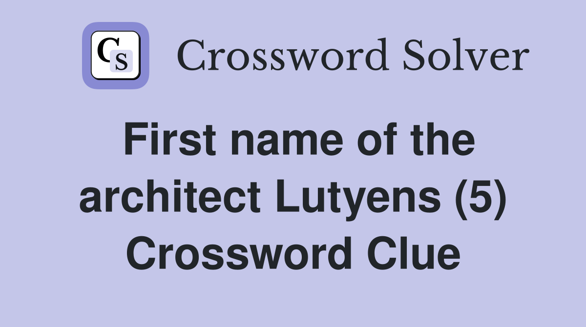 First name of the architect Lutyens (5) Crossword Clue