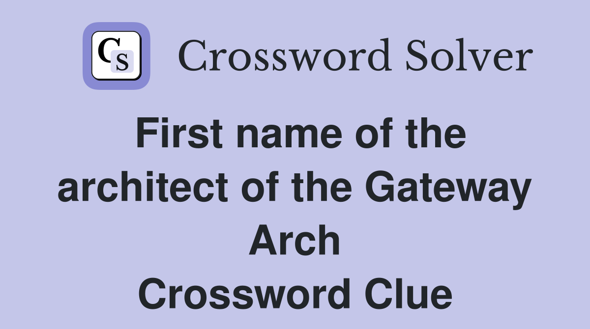 First name of the architect of the Gateway Arch Crossword Clue