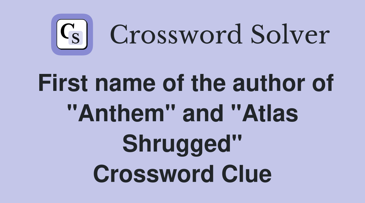 First name of the author of "Anthem" and "Atlas Shrugged" Crossword Clue