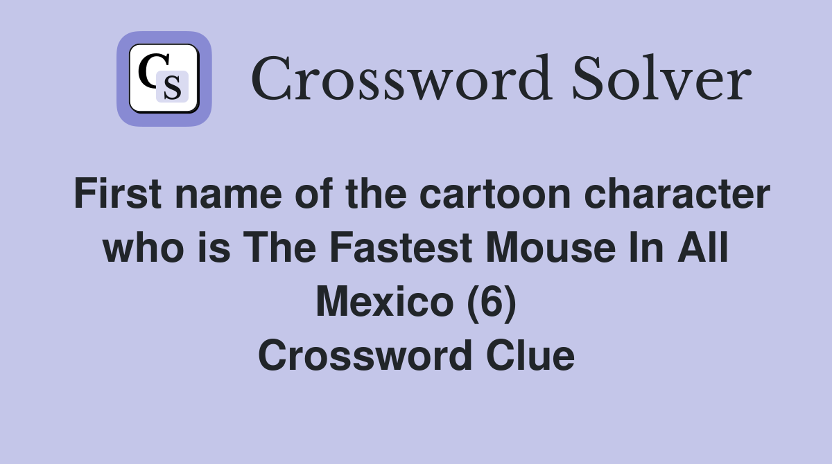 First name of the cartoon character who is The Fastest Mouse In All Mexico (6) Crossword Clue