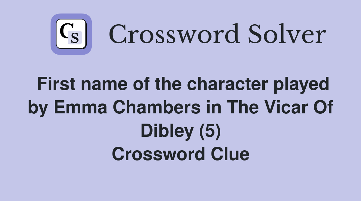 First name of the character played by Emma Chambers in The Vicar Of Dibley (5) Crossword Clue
