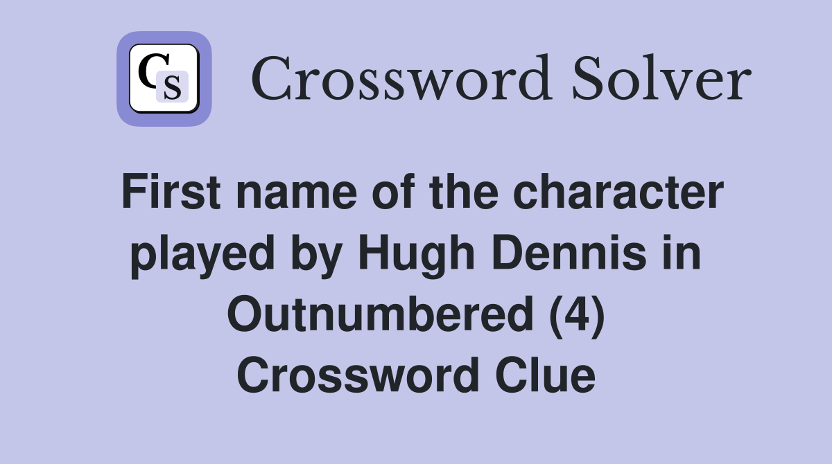 First name of the character played by Hugh Dennis in Outnumbered (4) Crossword Clue