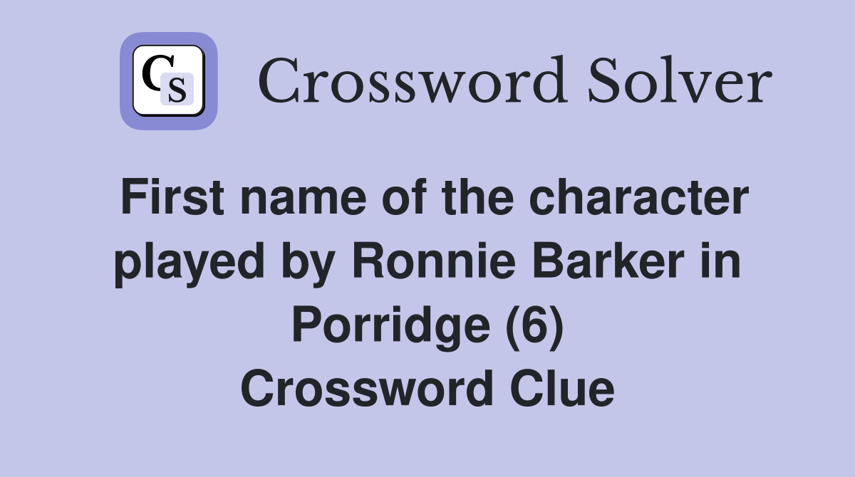 First name of the character played by Ronnie Barker in Porridge (6) Crossword Clue