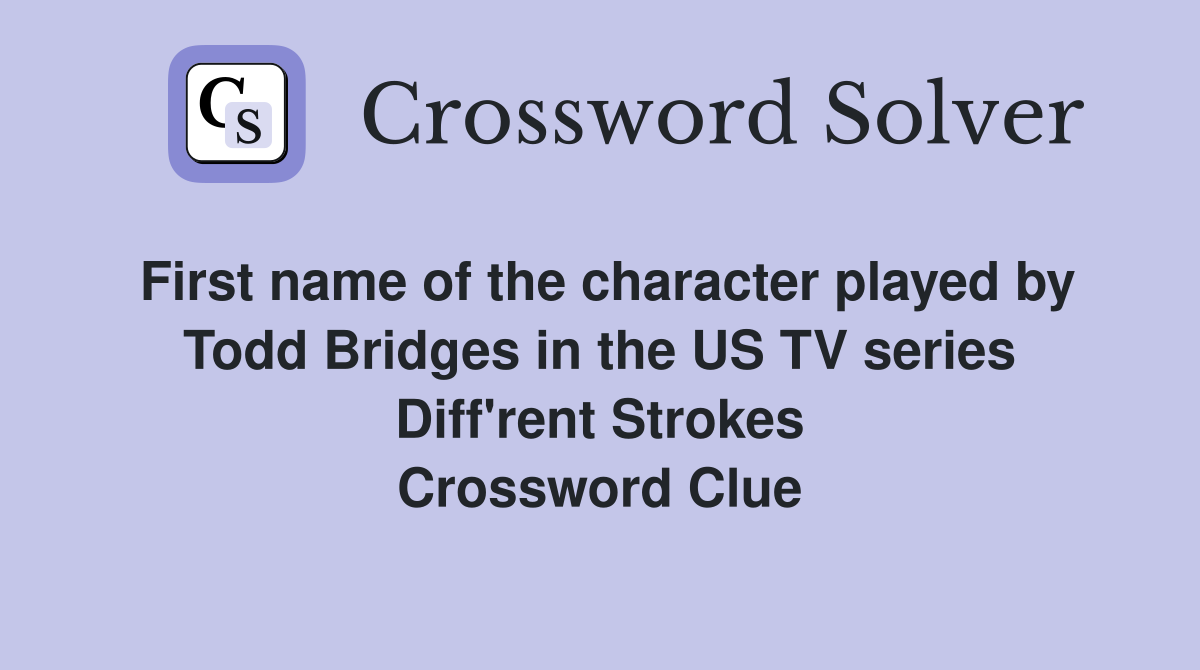 First name of the character played by Todd Bridges in the US TV series Diff'rent Strokes Crossword Clue