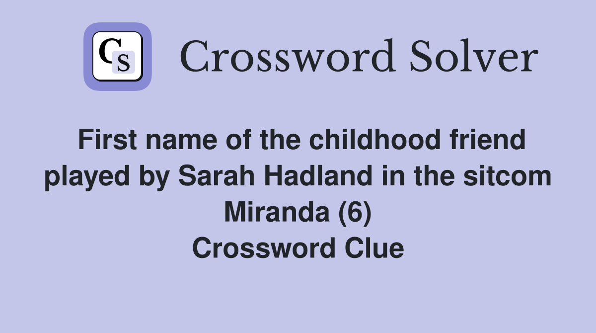 First name of the childhood friend played by Sarah Hadland in the sitcom Miranda (6) Crossword Clue
