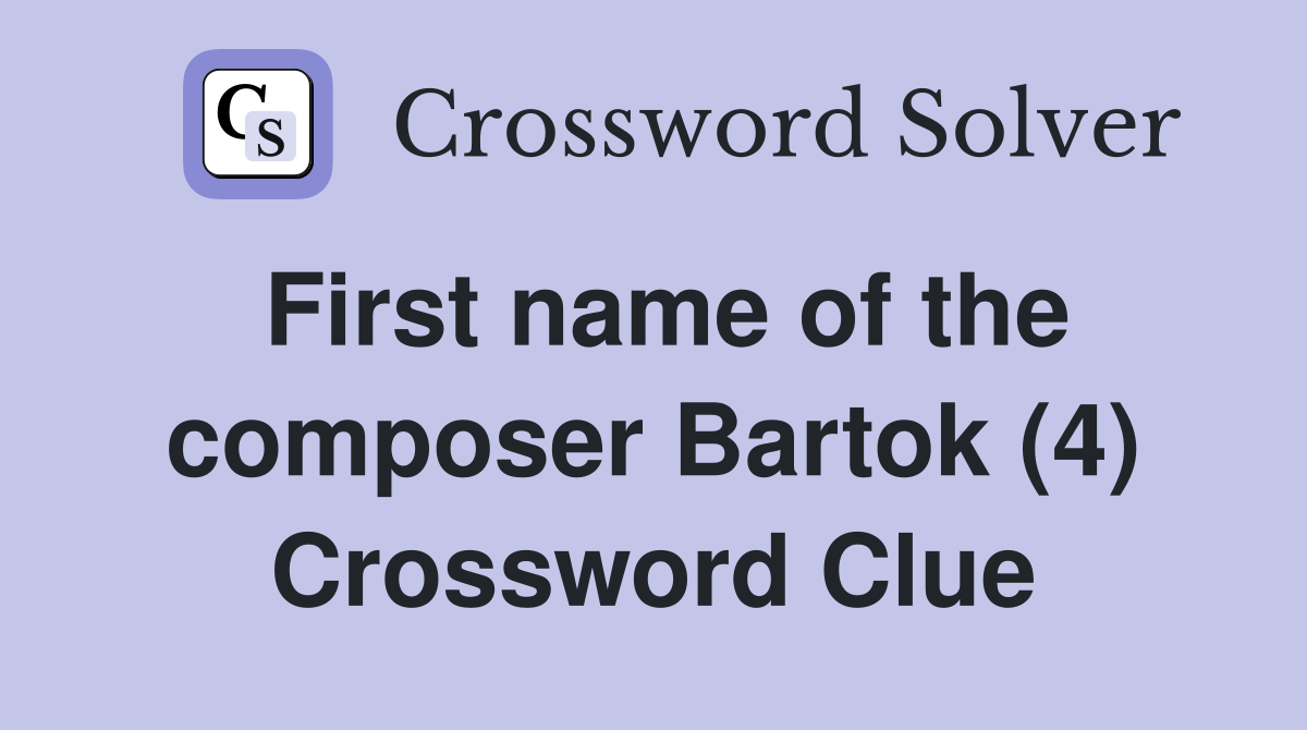 First name of the composer Bartok (4) Crossword Clue