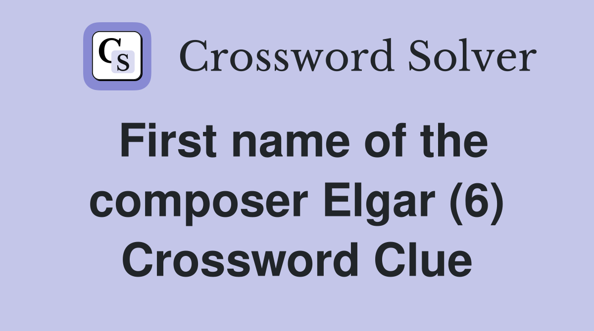 First name of the composer Elgar (6) Crossword Clue