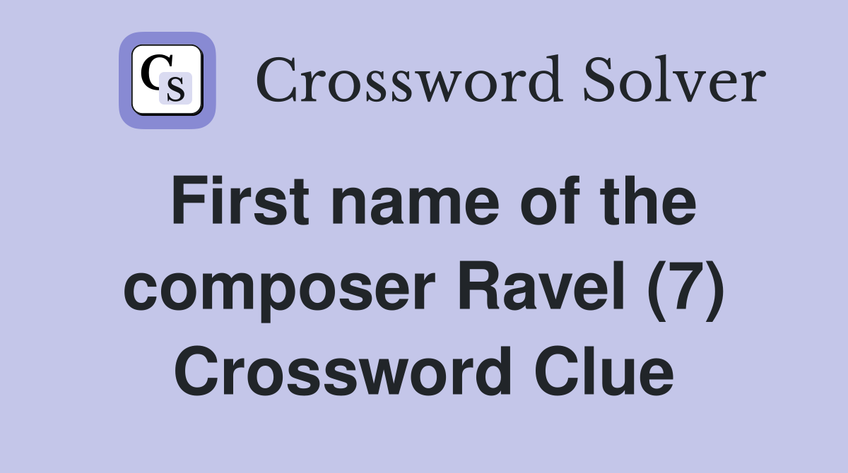 First name of the composer Ravel (7) Crossword Clue