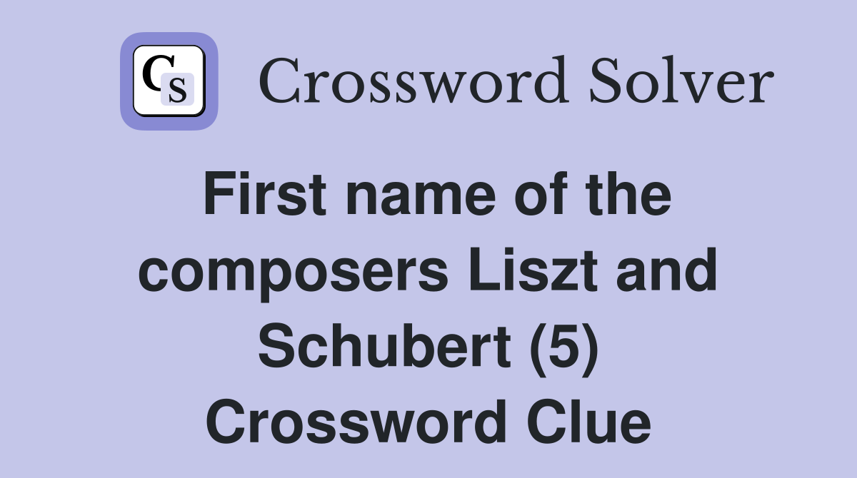 First name of the composers Liszt and Schubert (5) Crossword Clue