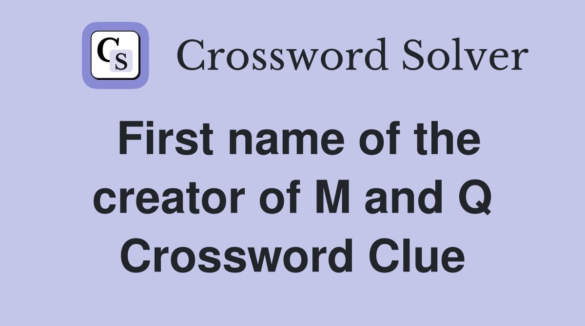 First name of the creator of M and Q Crossword Clue