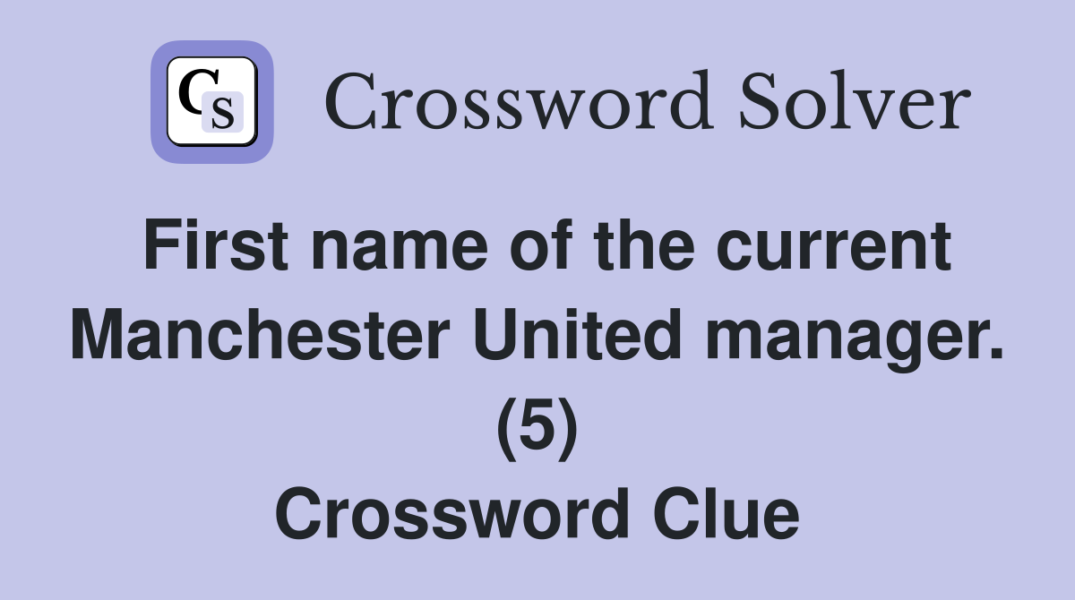 First name of the current Manchester United manager. (5) Crossword Clue
