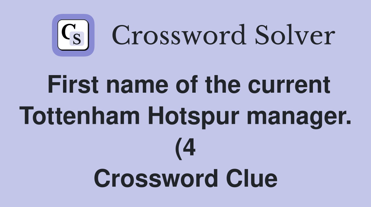 First name of the current Tottenham Hotspur manager (4) Crossword First name of the current Tottenham Hotspur manager (4) Crossword