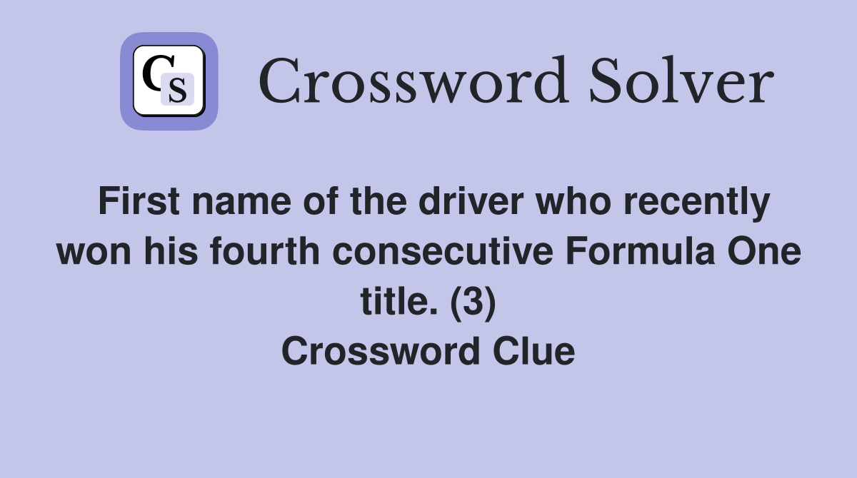 First name of the driver who recently won his fourth consecutive Formula One title. (3) Crossword Clue