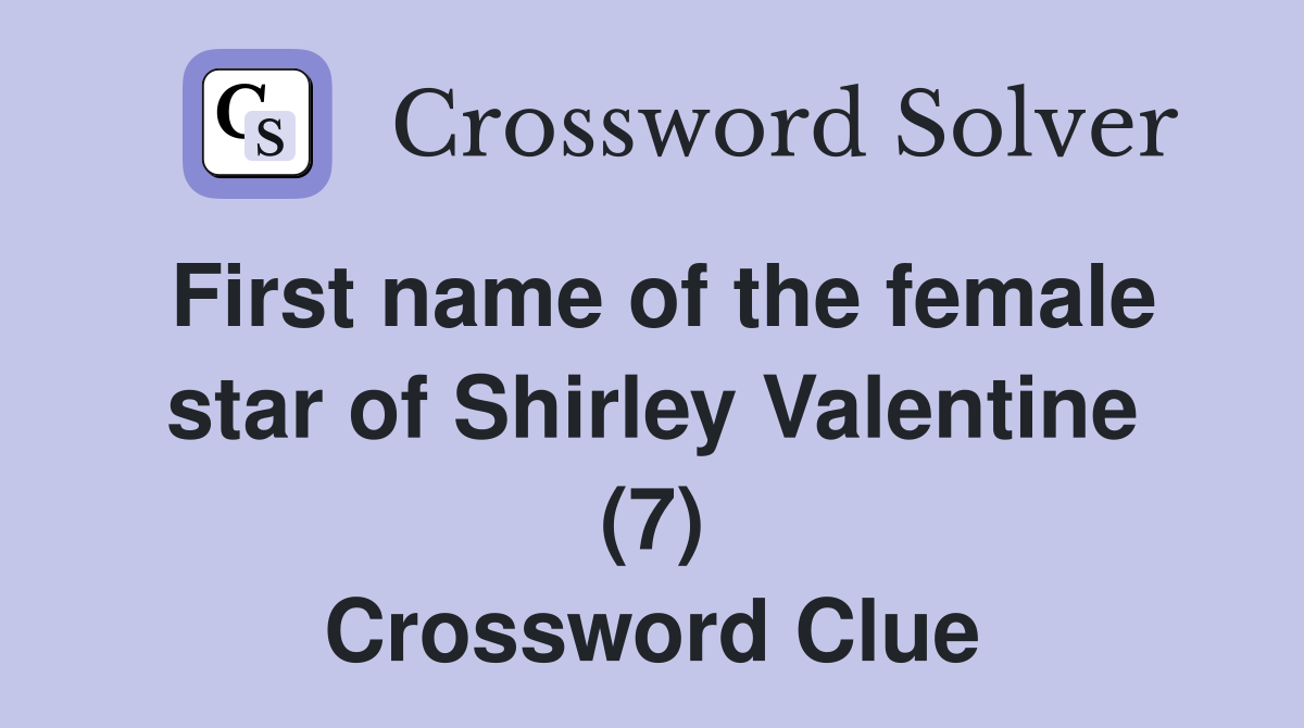 First name of the female star of Shirley Valentine (7) Crossword Clue