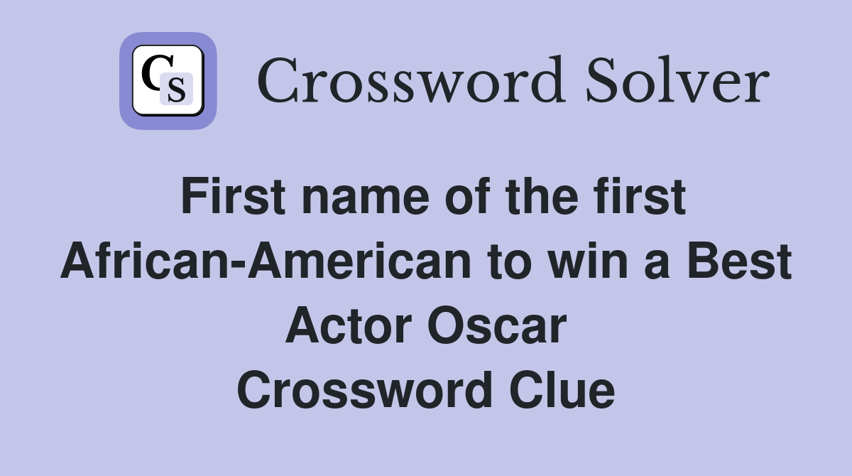 First name of the first African-American to win a Best Actor Oscar Crossword Clue