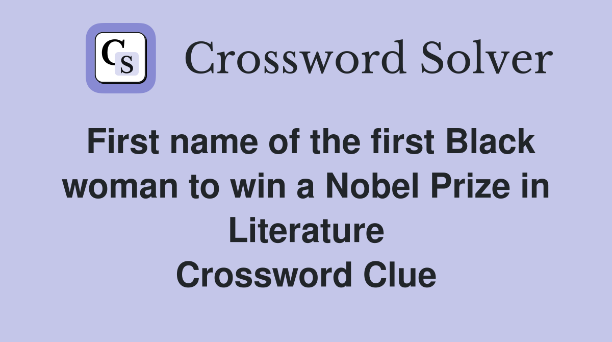 First name of the first Black woman to win a Nobel Prize in Literature Crossword Clue
