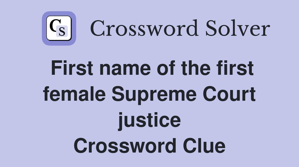 First name of the first female Supreme Court justice Crossword Clue