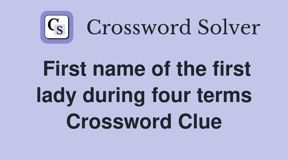 First name of the first lady during four terms Crossword Clue