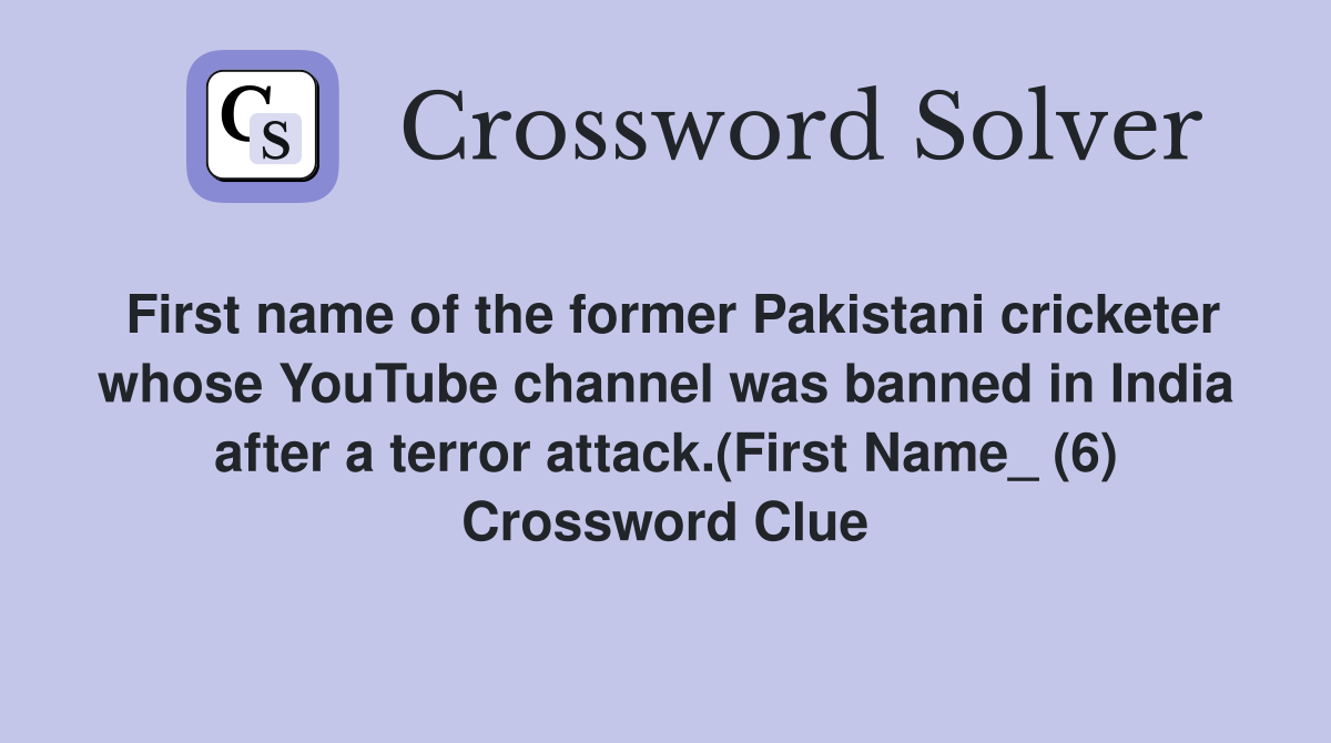 First name of the former Pakistani cricketer whose YouTube channel was banned in India after a terror attack.(First Name_ (6) Crossword Clue
