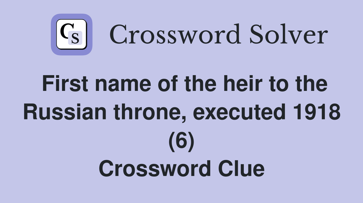 First name of the heir to the Russian throne, executed 1918 (6) Crossword Clue