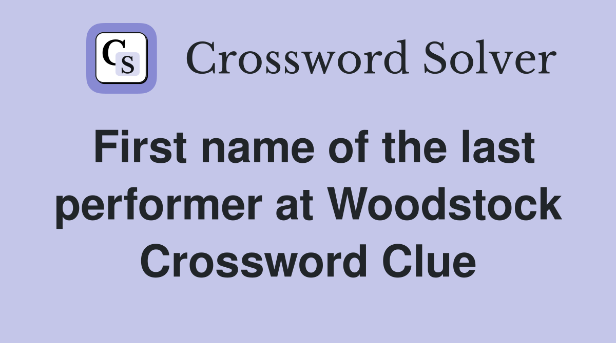 First name of the last performer at Woodstock Crossword Clue
