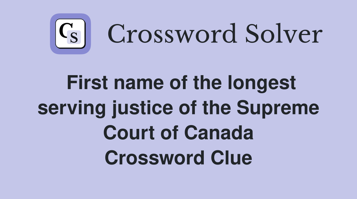 First name of the longest serving justice of the Supreme Court of Canada Crossword Clue