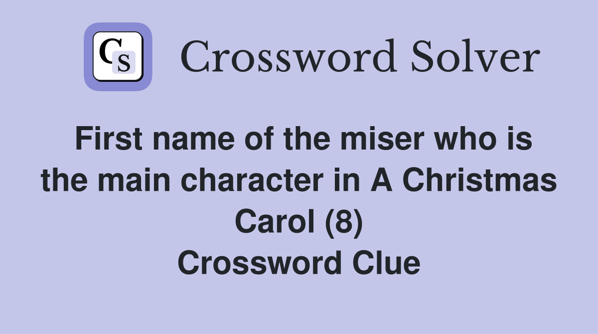 First name of the miser who is the main character in A Christmas Carol (8) Crossword Clue