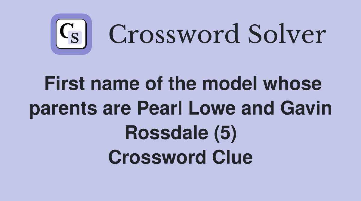 First name of the model whose parents are Pearl Lowe and Gavin Rossdale (5) Crossword Clue