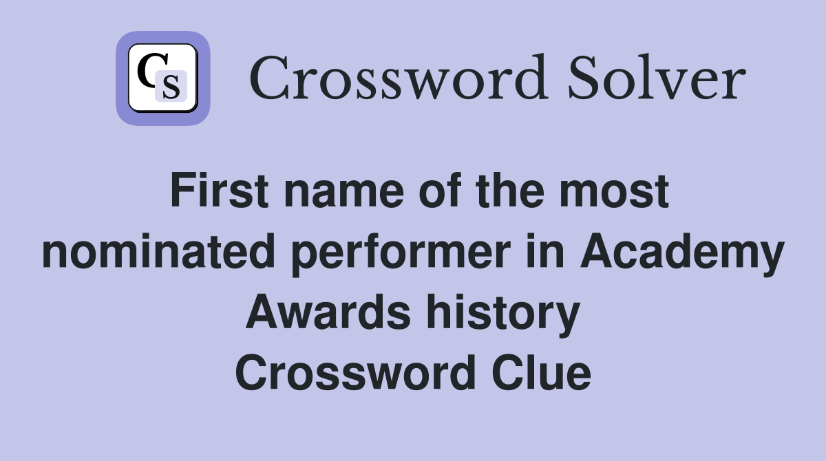 First name of the most nominated performer in Academy Awards history Crossword Clue