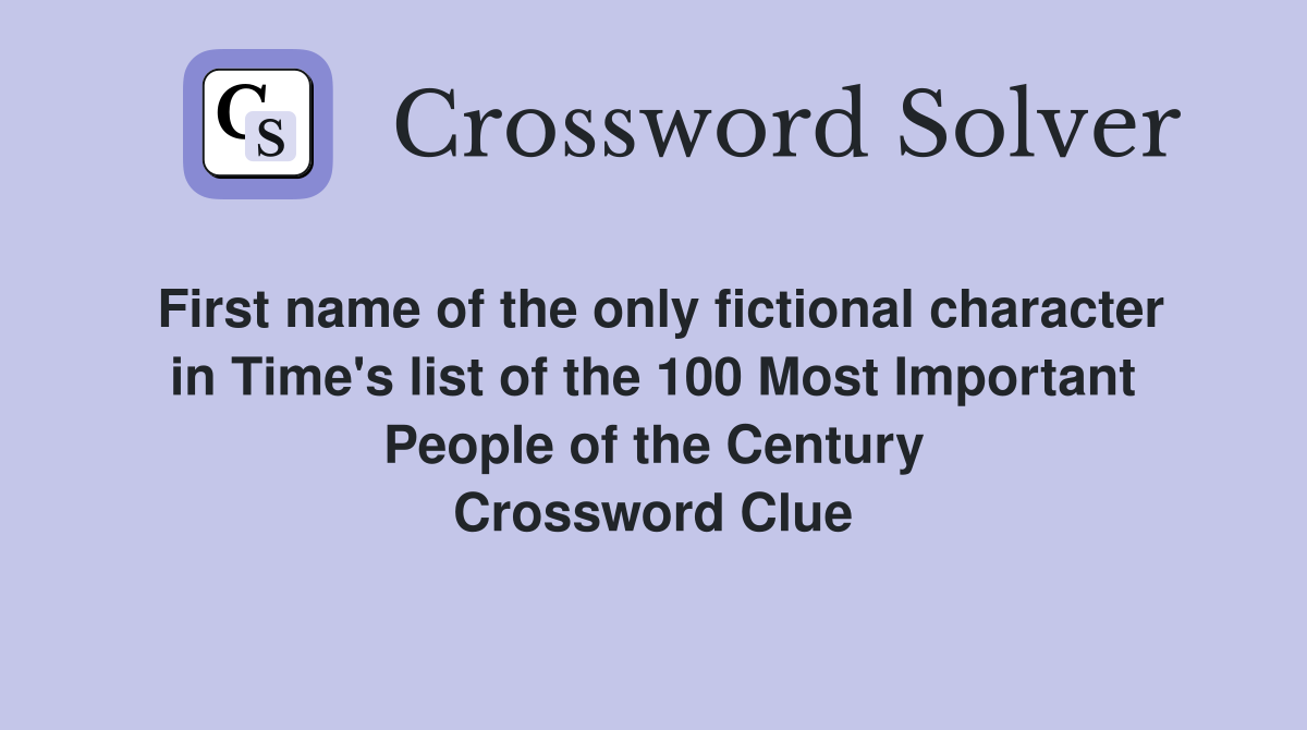 First name of the only fictional character in Time's list of the 100 Most Important People of the Century Crossword Clue