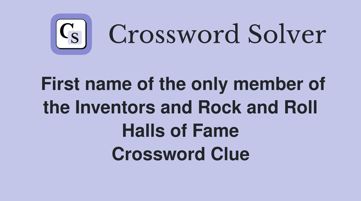 First name of the only member of the Inventors and Rock and Roll Halls of Fame Crossword Clue