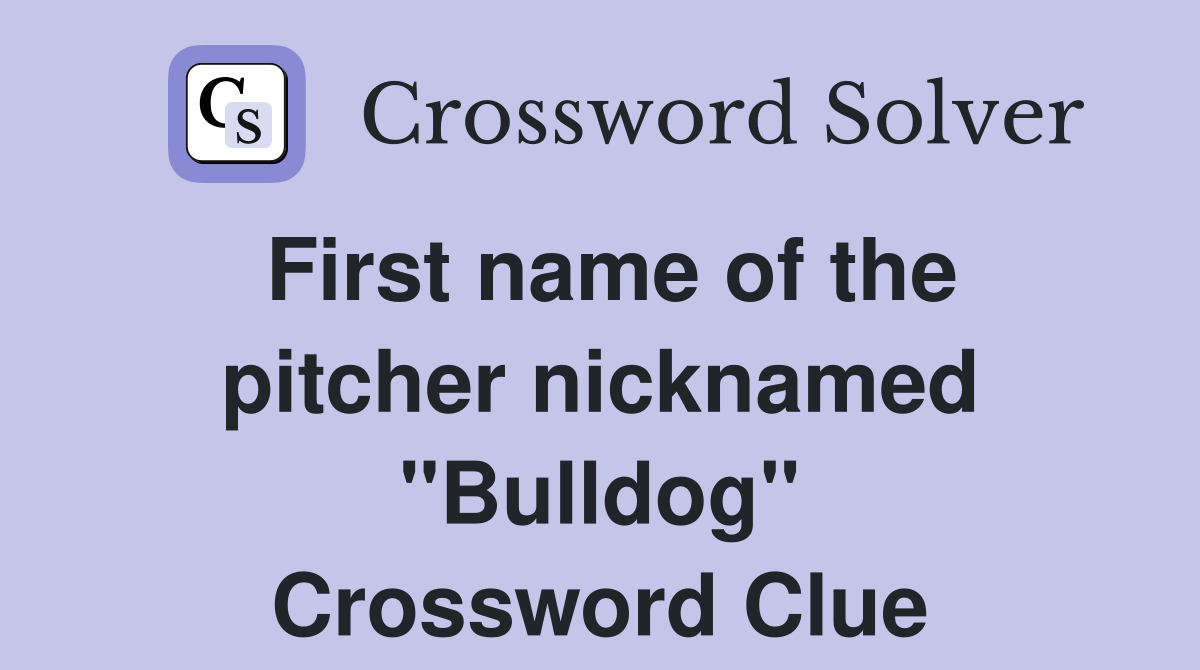 First name of the pitcher nicknamed "Bulldog" Crossword Clue