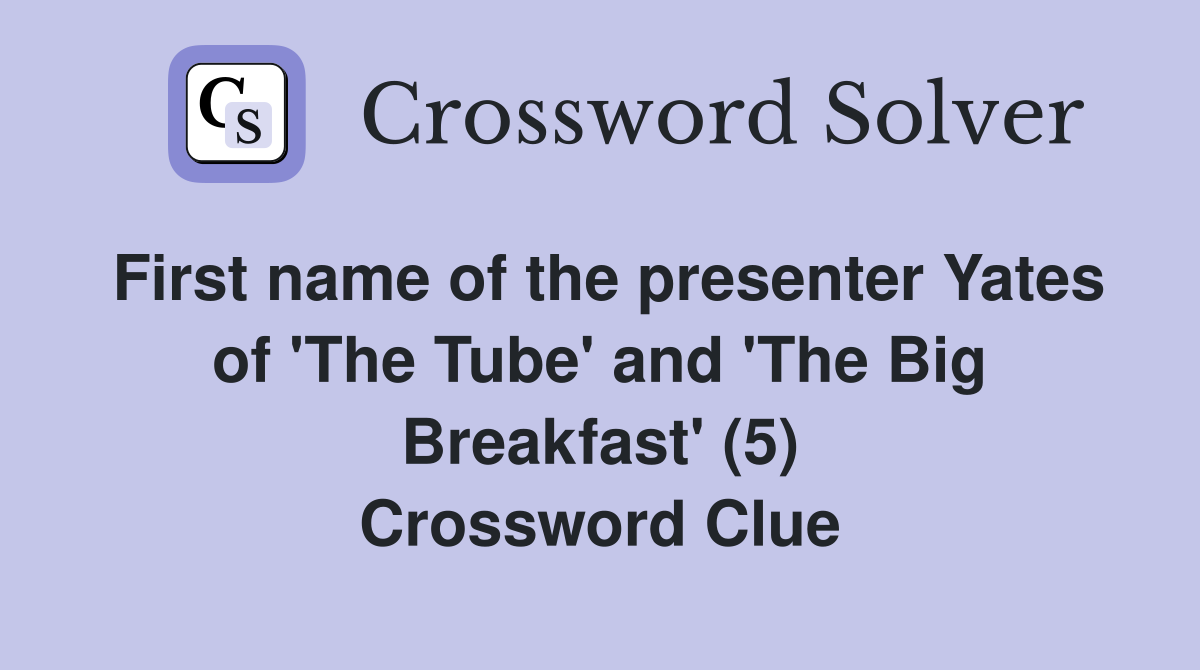 First name of the presenter Yates of 'The Tube' and 'The Big Breakfast' (5) Crossword Clue