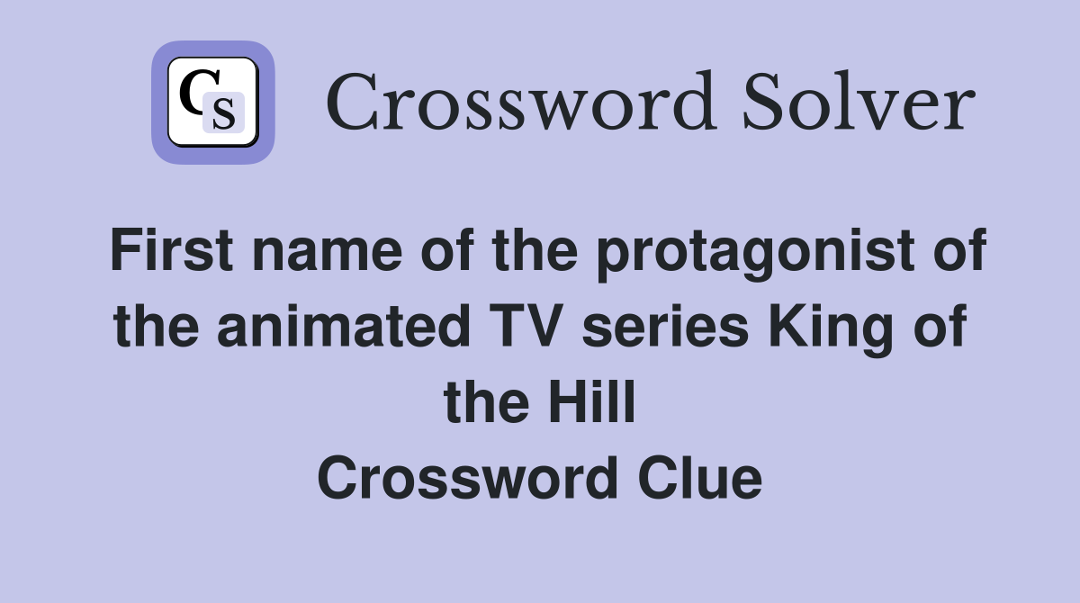 First name of the protagonist of the animated TV series King of the Hill Crossword Clue