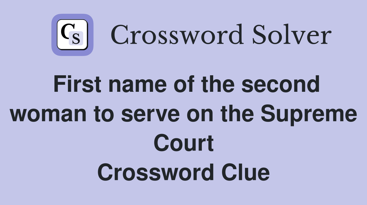 First name of the second woman to serve on the Supreme Court Crossword Clue
