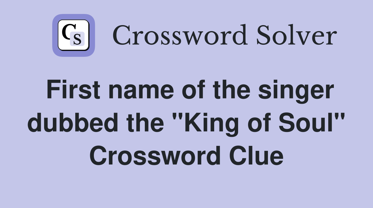 First name of the singer dubbed the "King of Soul" Crossword Clue
