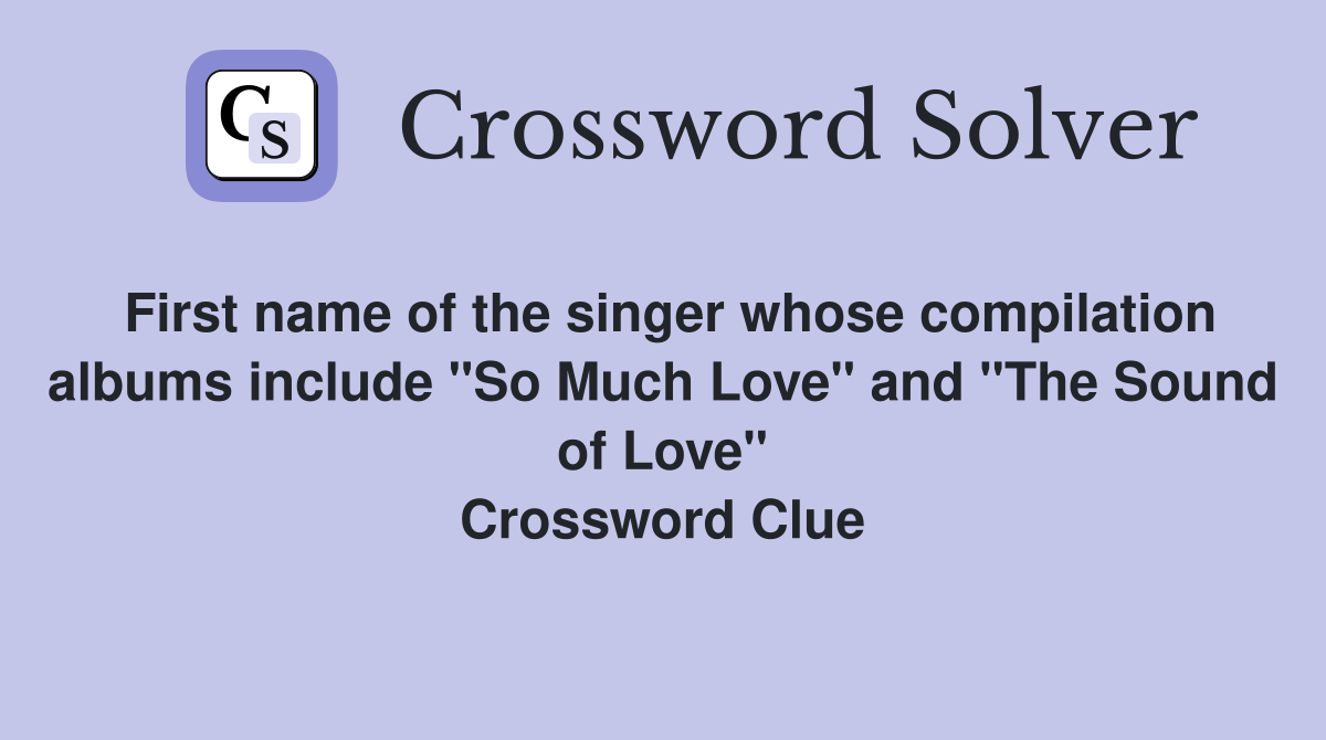 First name of the singer whose compilation albums include "So Much Love" and "The Sound of Love" Crossword Clue