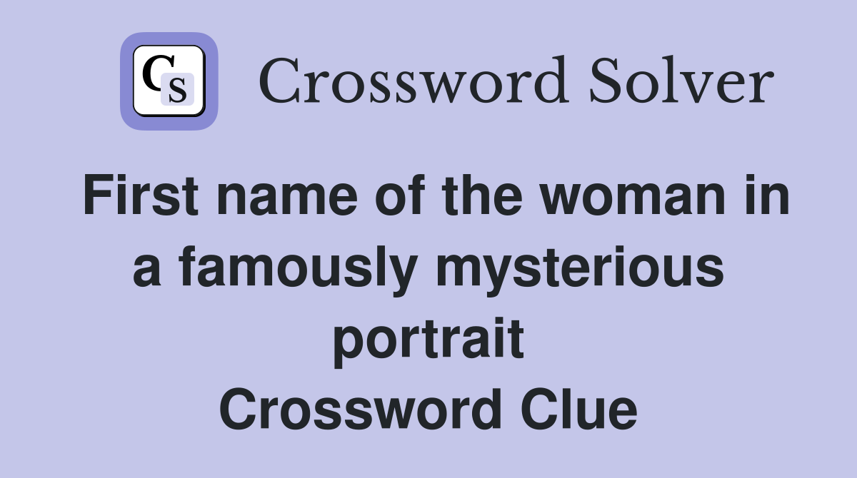 First name of the woman in a famously mysterious portrait Crossword Clue