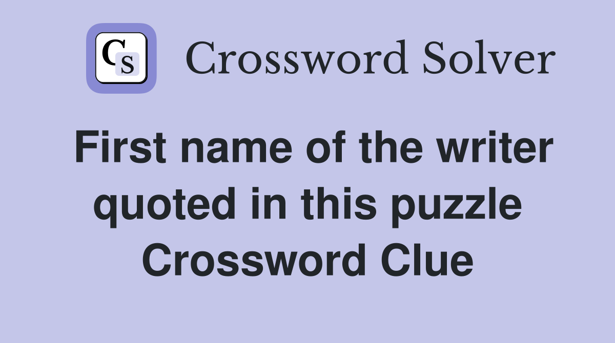 First name of the writer quoted in this puzzle Crossword Clue