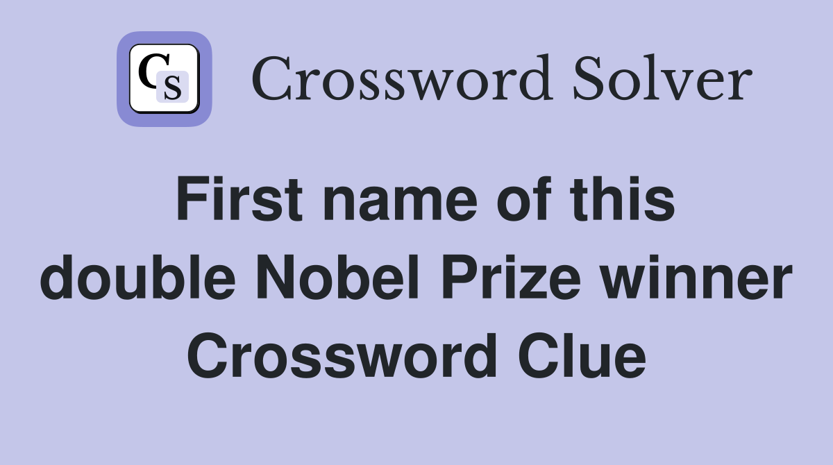 First name of this double Nobel Prize winner Crossword Clue