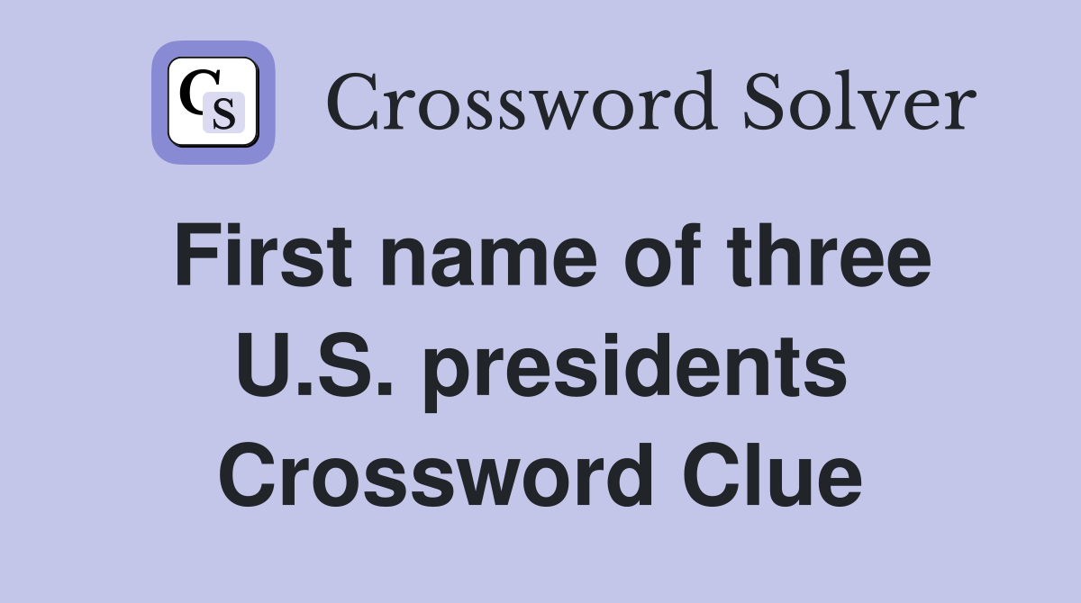 First name of three U.S. presidents Crossword Clue