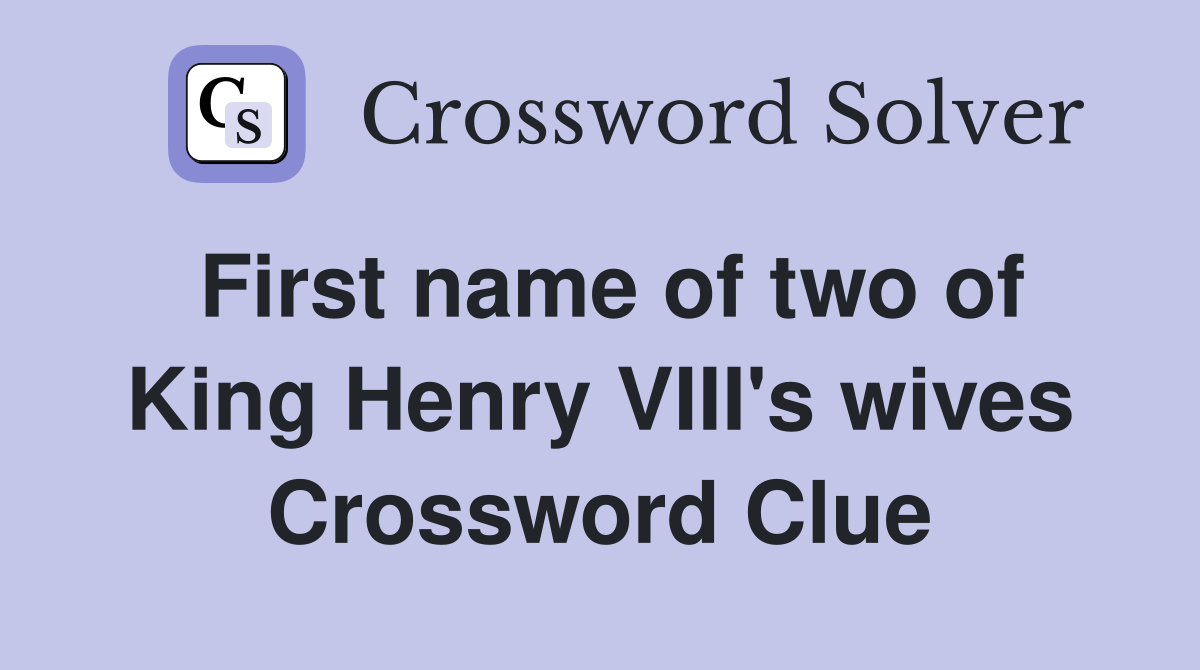 First name of two of King Henry VIII's wives Crossword Clue