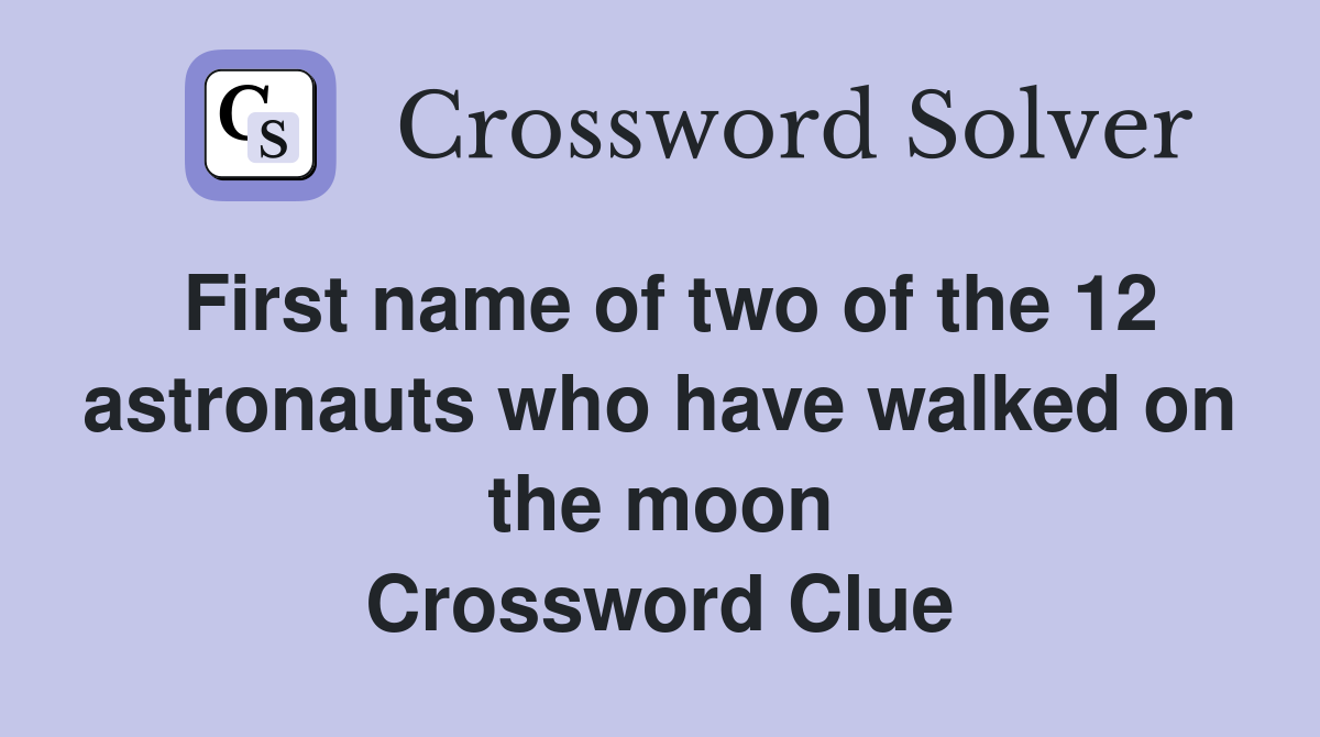 First name of two of the 12 astronauts who have walked on the moon Crossword Clue