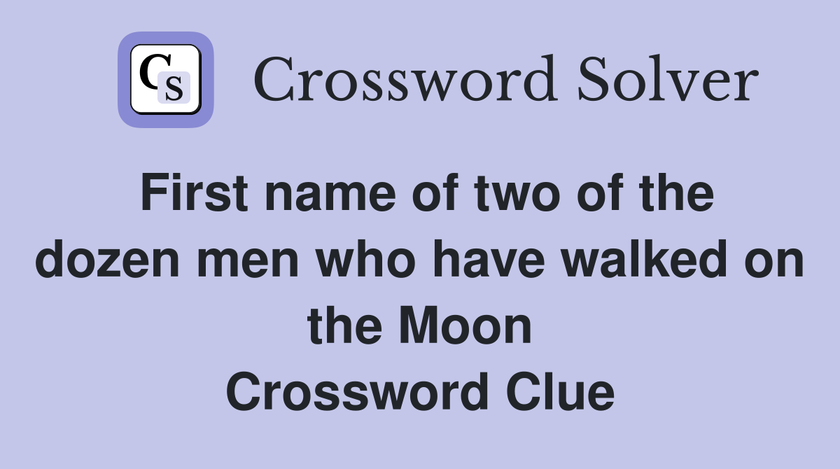 First name of two of the dozen men who have walked on the Moon Crossword Clue