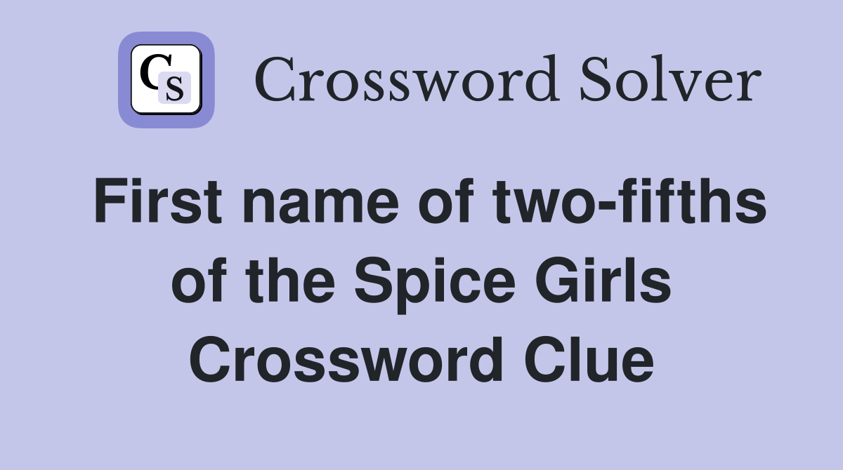 First name of two-fifths of the Spice Girls Crossword Clue