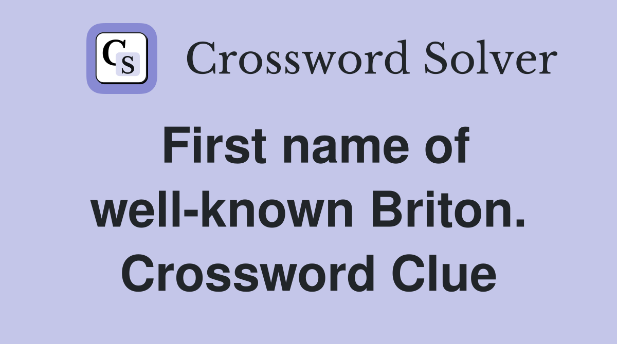 First name of well-known Briton. Crossword Clue